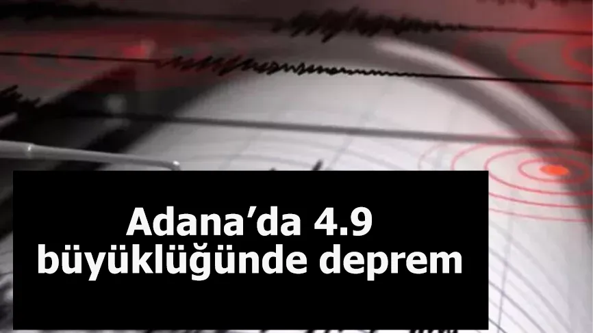 Adana’da 4.9 büyüklüğünde deprem